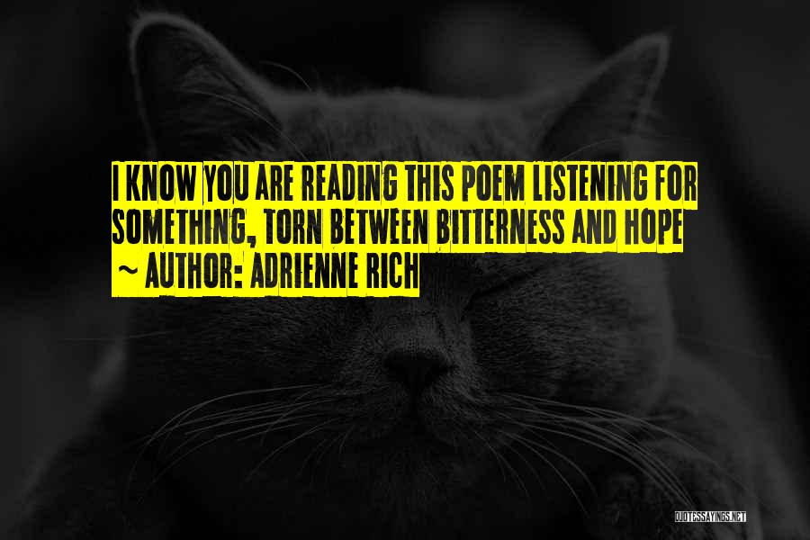 Adrienne Rich Quotes: I Know You Are Reading This Poem Listening For Something, Torn Between Bitterness And Hope
