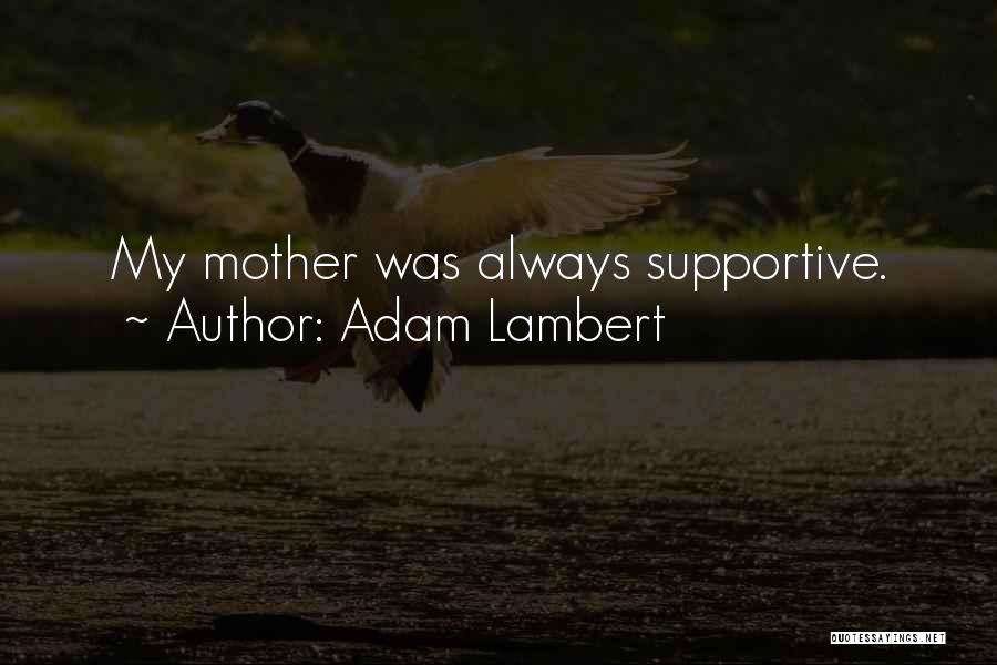 Adam Lambert Quotes: My Mother Was Always Supportive.