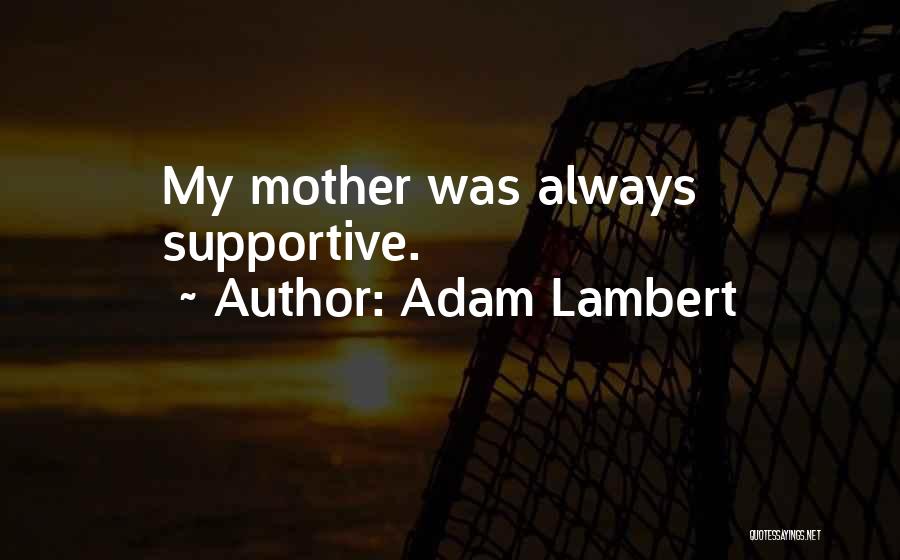 Adam Lambert Quotes: My Mother Was Always Supportive.