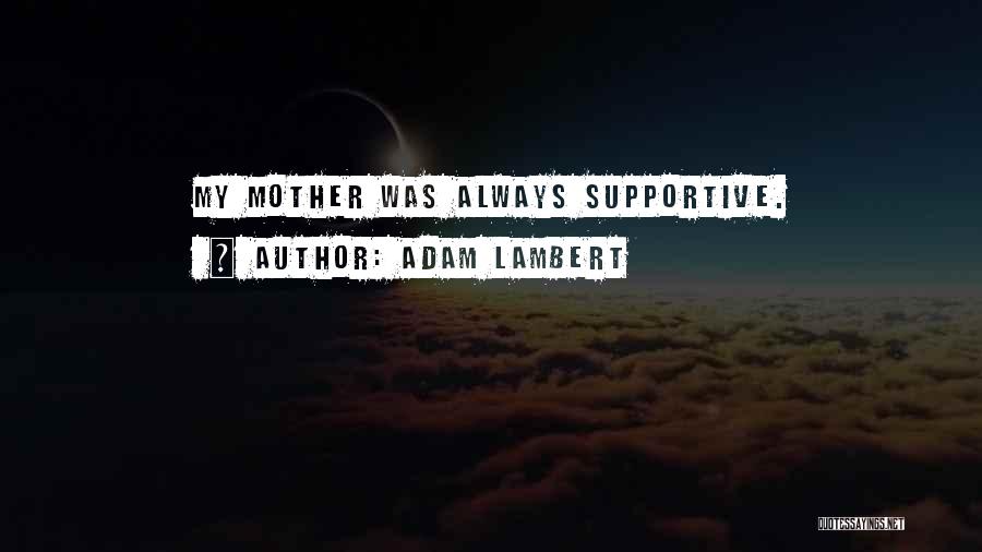 Adam Lambert Quotes: My Mother Was Always Supportive.