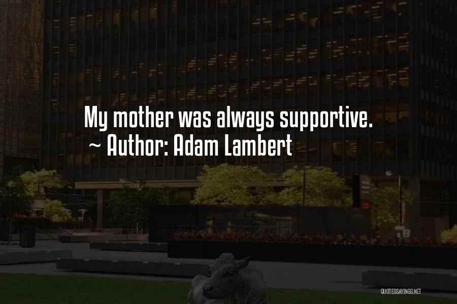 Adam Lambert Quotes: My Mother Was Always Supportive.