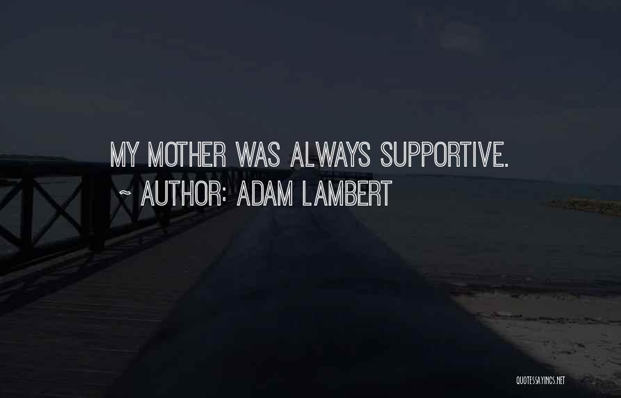 Adam Lambert Quotes: My Mother Was Always Supportive.
