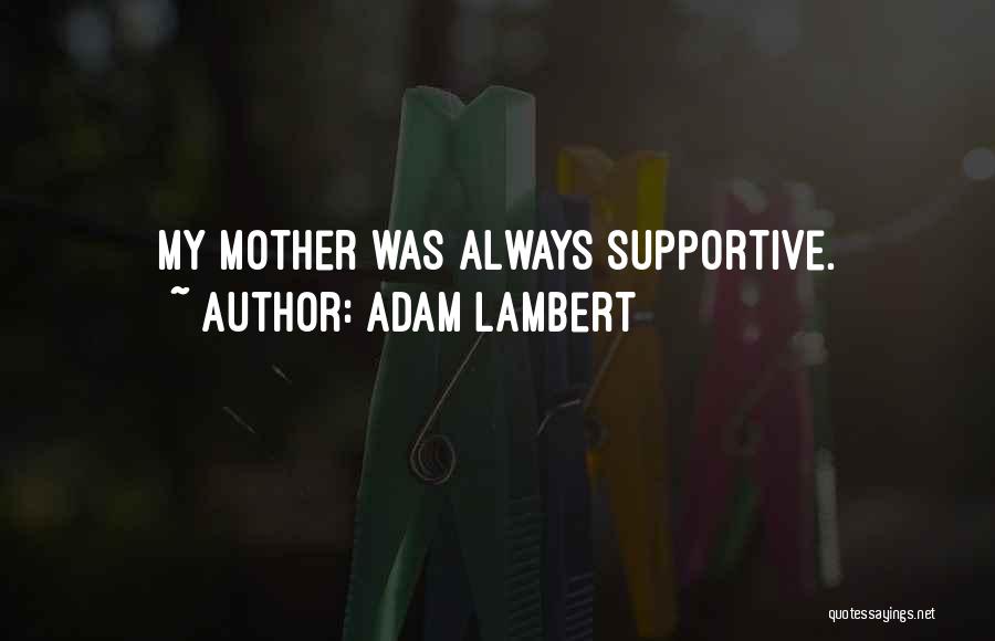 Adam Lambert Quotes: My Mother Was Always Supportive.