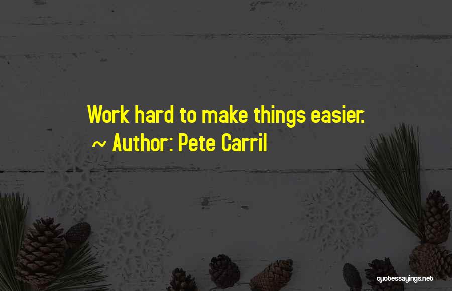 Pete Carril Quotes: Work Hard To Make Things Easier.