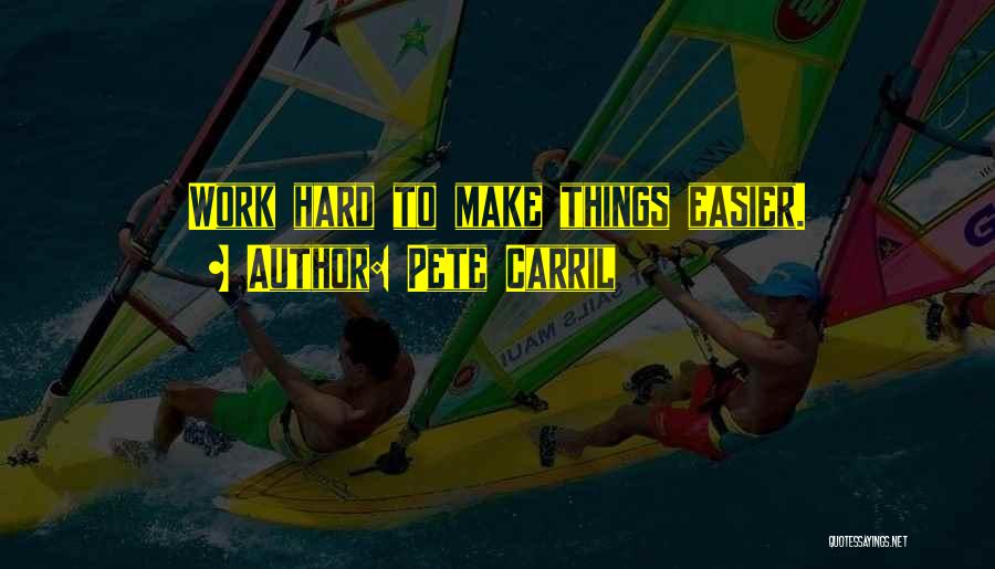 Pete Carril Quotes: Work Hard To Make Things Easier.