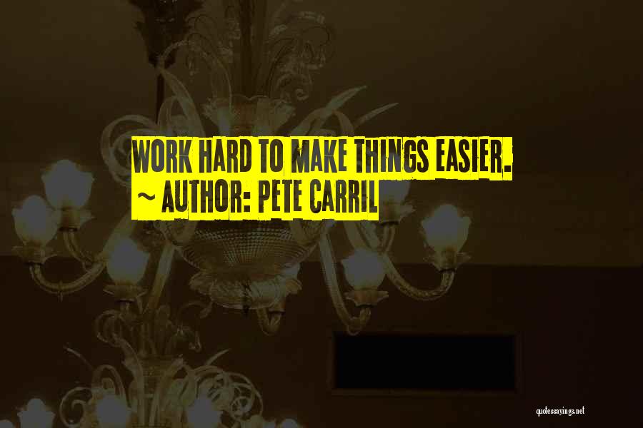 Pete Carril Quotes: Work Hard To Make Things Easier.