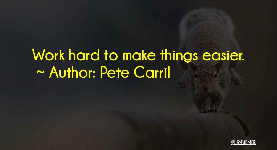 Pete Carril Quotes: Work Hard To Make Things Easier.