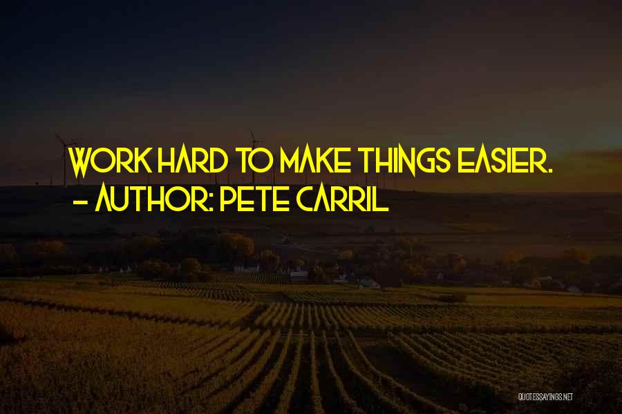 Pete Carril Quotes: Work Hard To Make Things Easier.