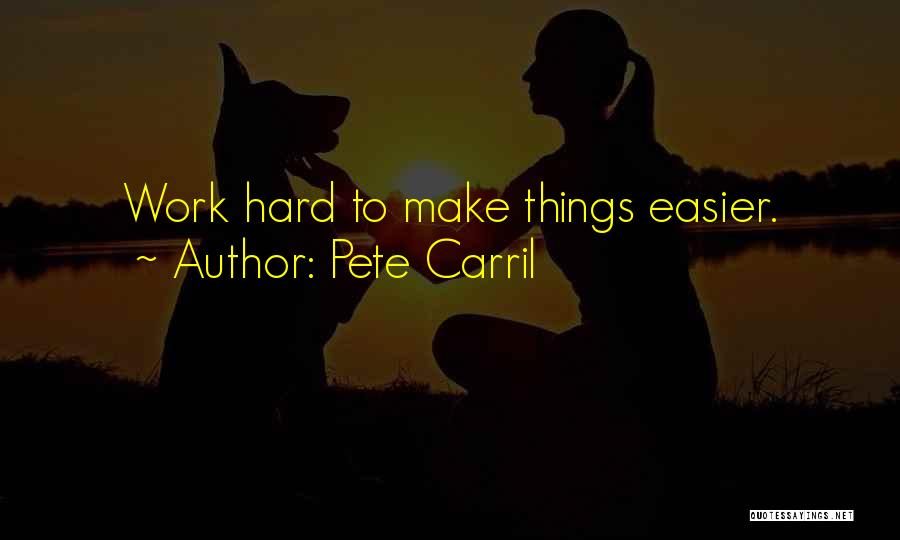 Pete Carril Quotes: Work Hard To Make Things Easier.