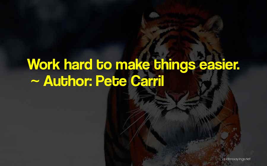 Pete Carril Quotes: Work Hard To Make Things Easier.