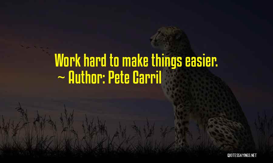 Pete Carril Quotes: Work Hard To Make Things Easier.