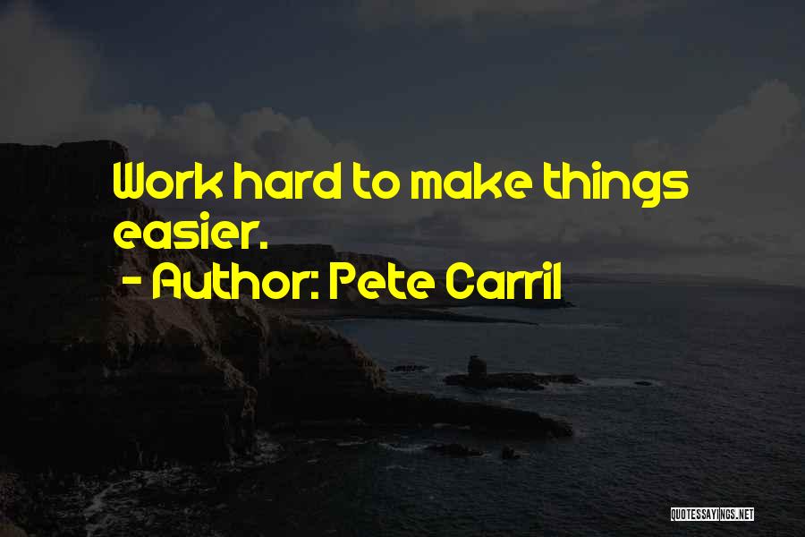 Pete Carril Quotes: Work Hard To Make Things Easier.