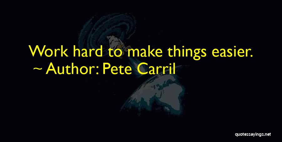 Pete Carril Quotes: Work Hard To Make Things Easier.