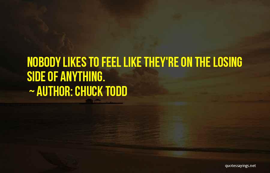 Chuck Todd Quotes: Nobody Likes To Feel Like They're On The Losing Side Of Anything.