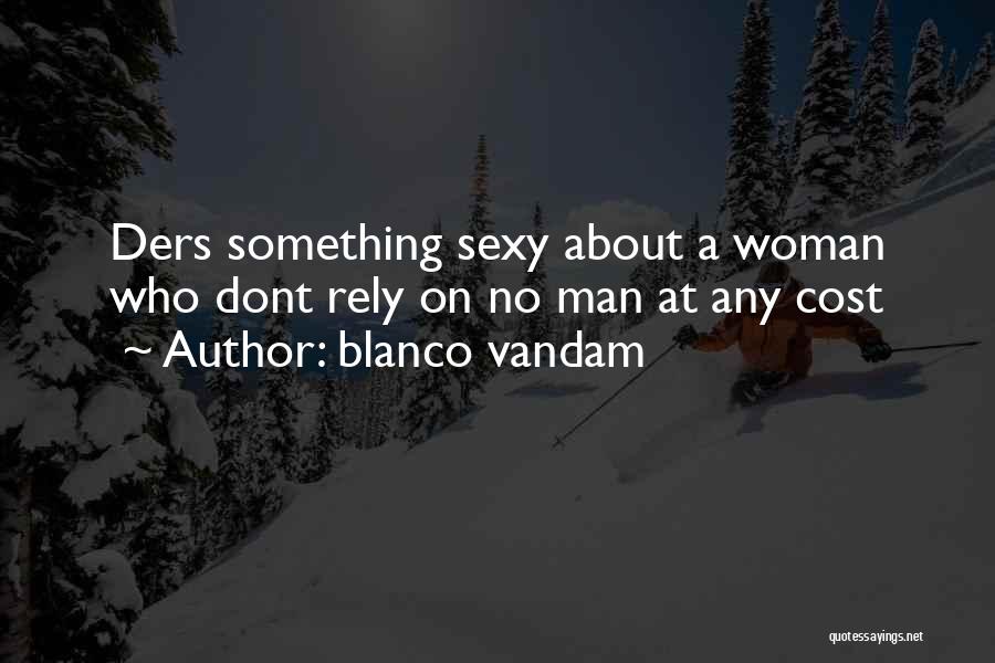 Blanco Vandam Quotes: Ders Something Sexy About A Woman Who Dont Rely On No Man At Any Cost