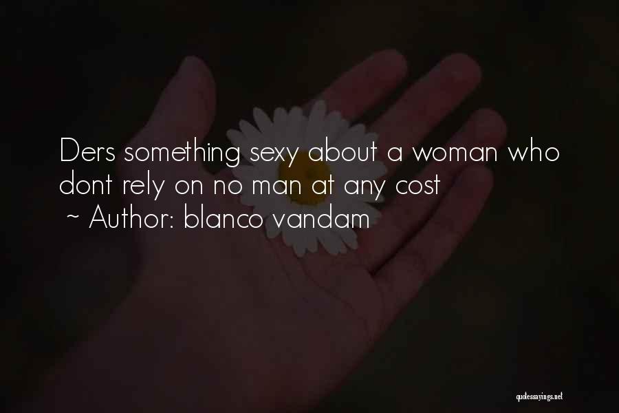 Blanco Vandam Quotes: Ders Something Sexy About A Woman Who Dont Rely On No Man At Any Cost
