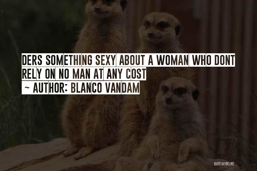Blanco Vandam Quotes: Ders Something Sexy About A Woman Who Dont Rely On No Man At Any Cost