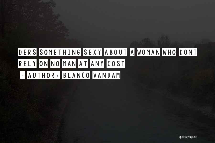 Blanco Vandam Quotes: Ders Something Sexy About A Woman Who Dont Rely On No Man At Any Cost