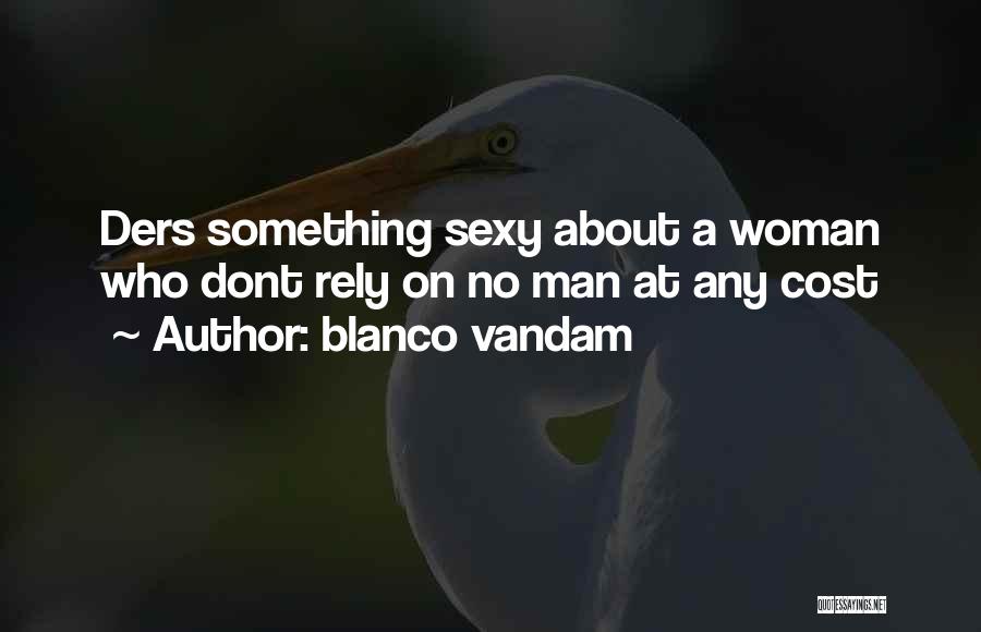 Blanco Vandam Quotes: Ders Something Sexy About A Woman Who Dont Rely On No Man At Any Cost