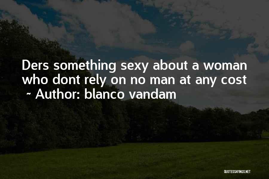 Blanco Vandam Quotes: Ders Something Sexy About A Woman Who Dont Rely On No Man At Any Cost