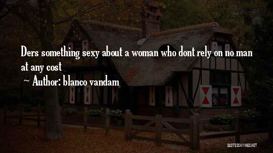 Blanco Vandam Quotes: Ders Something Sexy About A Woman Who Dont Rely On No Man At Any Cost