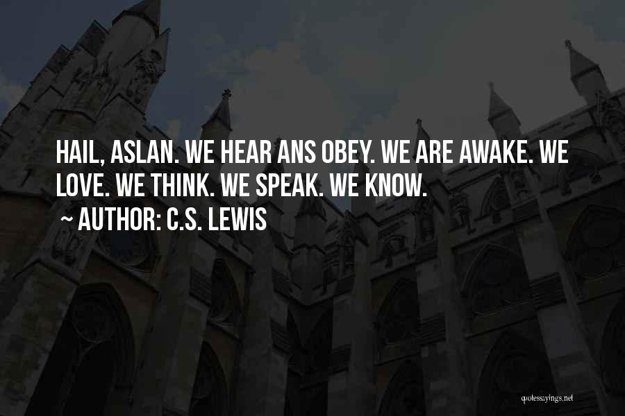 C.S. Lewis Quotes: Hail, Aslan. We Hear Ans Obey. We Are Awake. We Love. We Think. We Speak. We Know.