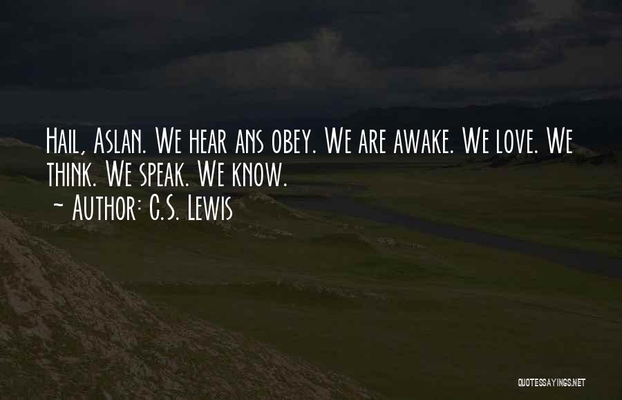 C.S. Lewis Quotes: Hail, Aslan. We Hear Ans Obey. We Are Awake. We Love. We Think. We Speak. We Know.