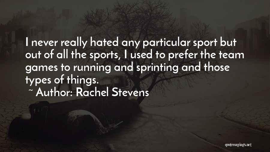 Rachel Stevens Quotes: I Never Really Hated Any Particular Sport But Out Of All The Sports, I Used To Prefer The Team Games