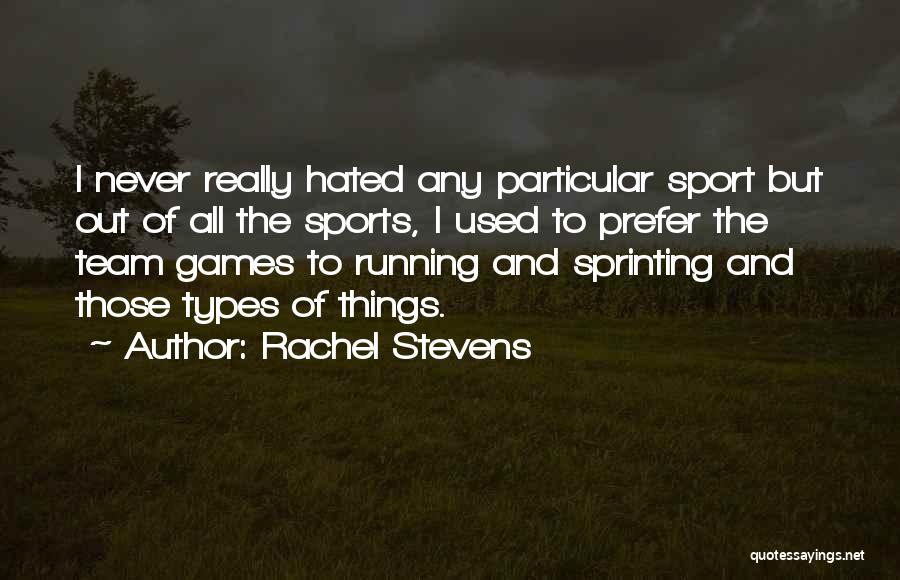 Rachel Stevens Quotes: I Never Really Hated Any Particular Sport But Out Of All The Sports, I Used To Prefer The Team Games