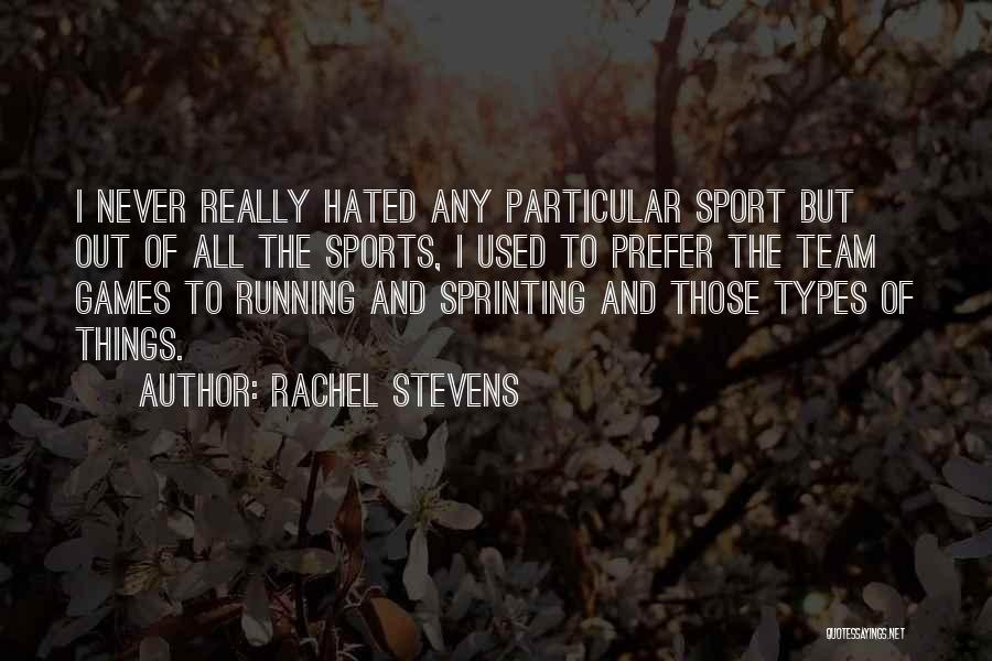 Rachel Stevens Quotes: I Never Really Hated Any Particular Sport But Out Of All The Sports, I Used To Prefer The Team Games