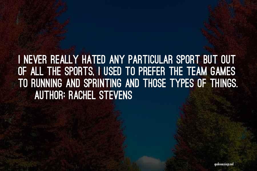 Rachel Stevens Quotes: I Never Really Hated Any Particular Sport But Out Of All The Sports, I Used To Prefer The Team Games