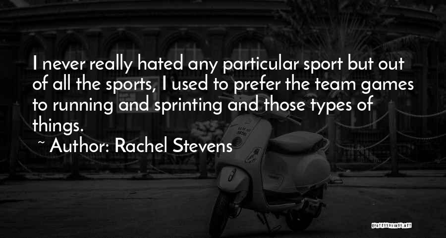 Rachel Stevens Quotes: I Never Really Hated Any Particular Sport But Out Of All The Sports, I Used To Prefer The Team Games