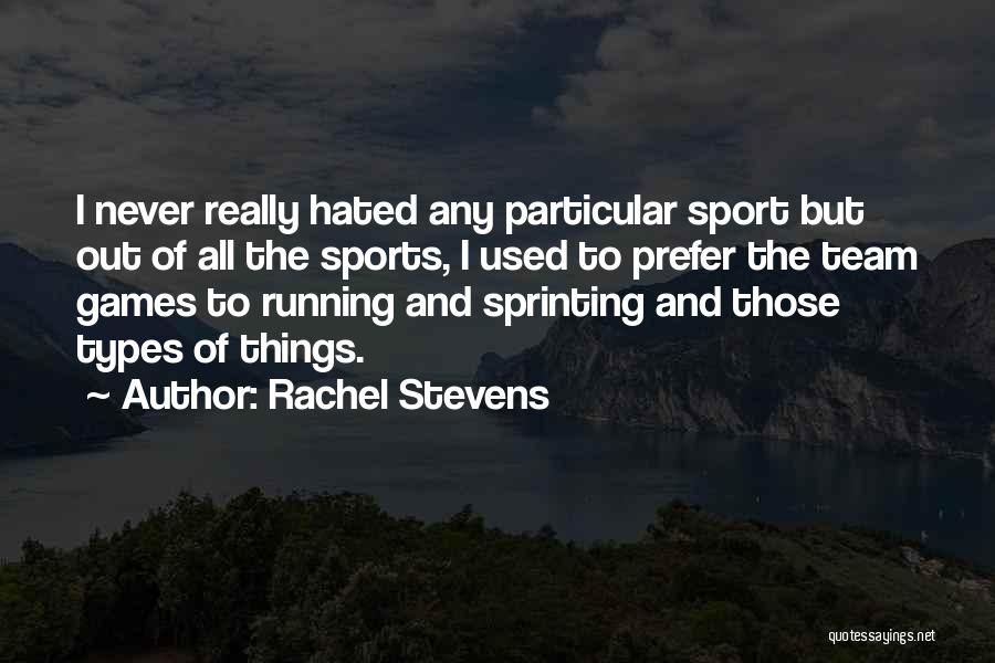 Rachel Stevens Quotes: I Never Really Hated Any Particular Sport But Out Of All The Sports, I Used To Prefer The Team Games
