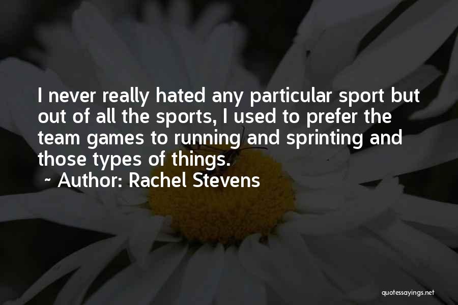 Rachel Stevens Quotes: I Never Really Hated Any Particular Sport But Out Of All The Sports, I Used To Prefer The Team Games