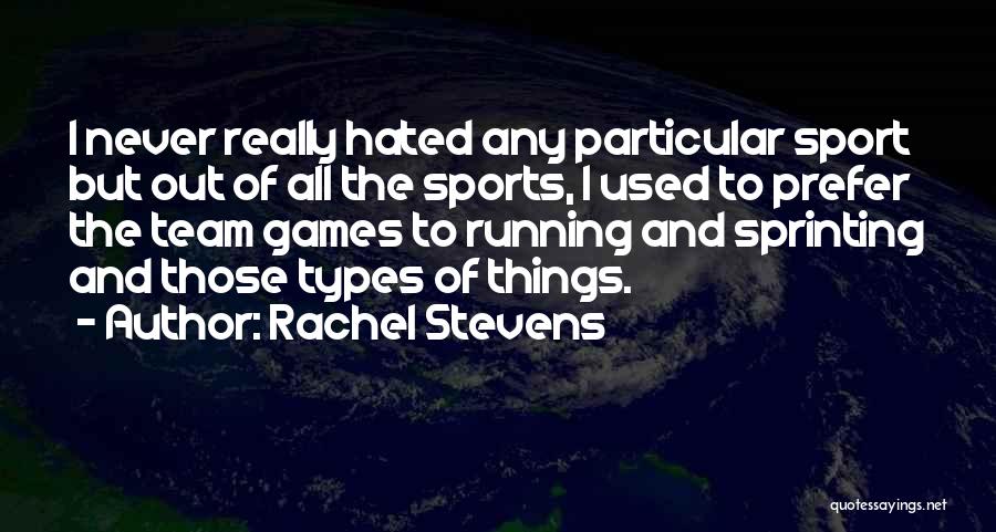 Rachel Stevens Quotes: I Never Really Hated Any Particular Sport But Out Of All The Sports, I Used To Prefer The Team Games