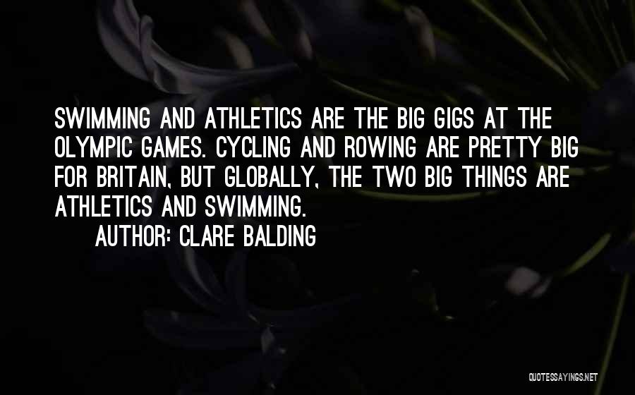 Clare Balding Quotes: Swimming And Athletics Are The Big Gigs At The Olympic Games. Cycling And Rowing Are Pretty Big For Britain, But