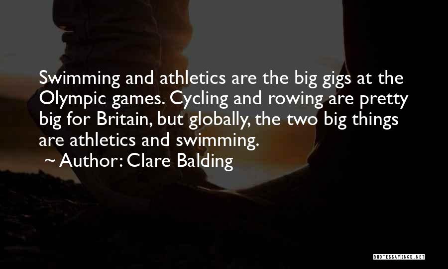 Clare Balding Quotes: Swimming And Athletics Are The Big Gigs At The Olympic Games. Cycling And Rowing Are Pretty Big For Britain, But