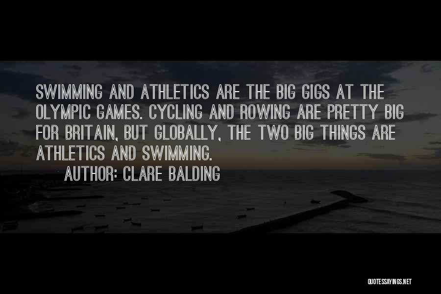 Clare Balding Quotes: Swimming And Athletics Are The Big Gigs At The Olympic Games. Cycling And Rowing Are Pretty Big For Britain, But