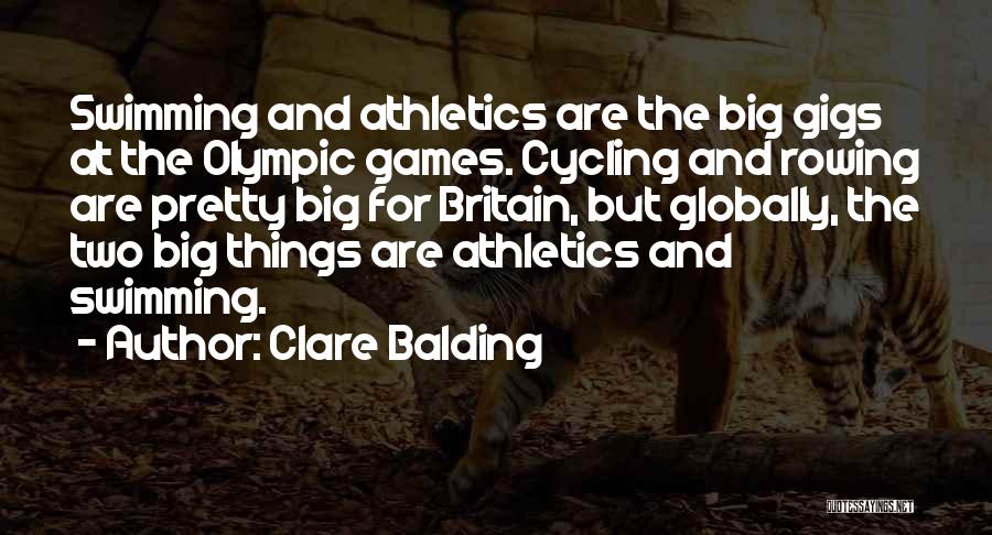 Clare Balding Quotes: Swimming And Athletics Are The Big Gigs At The Olympic Games. Cycling And Rowing Are Pretty Big For Britain, But