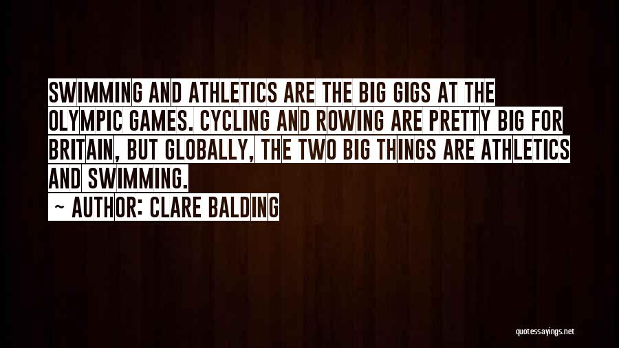 Clare Balding Quotes: Swimming And Athletics Are The Big Gigs At The Olympic Games. Cycling And Rowing Are Pretty Big For Britain, But