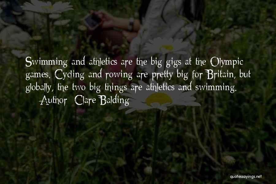 Clare Balding Quotes: Swimming And Athletics Are The Big Gigs At The Olympic Games. Cycling And Rowing Are Pretty Big For Britain, But