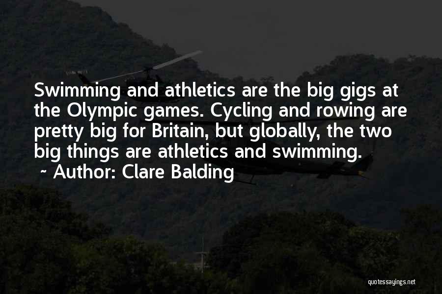Clare Balding Quotes: Swimming And Athletics Are The Big Gigs At The Olympic Games. Cycling And Rowing Are Pretty Big For Britain, But