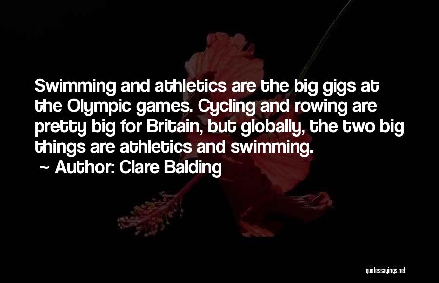 Clare Balding Quotes: Swimming And Athletics Are The Big Gigs At The Olympic Games. Cycling And Rowing Are Pretty Big For Britain, But