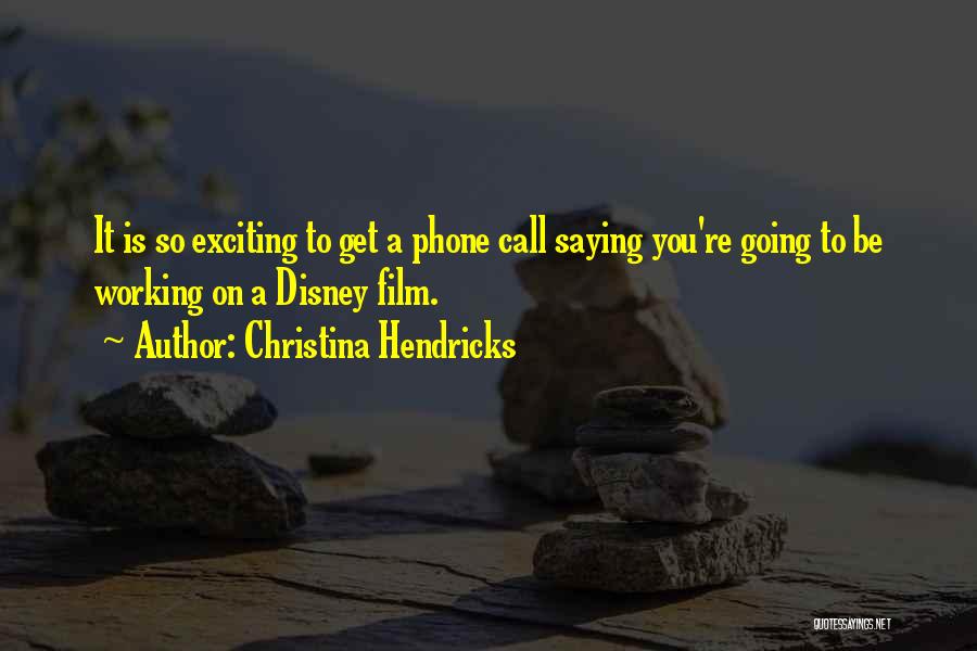 Christina Hendricks Quotes: It Is So Exciting To Get A Phone Call Saying You're Going To Be Working On A Disney Film.