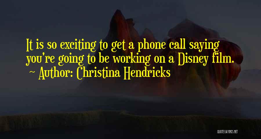 Christina Hendricks Quotes: It Is So Exciting To Get A Phone Call Saying You're Going To Be Working On A Disney Film.