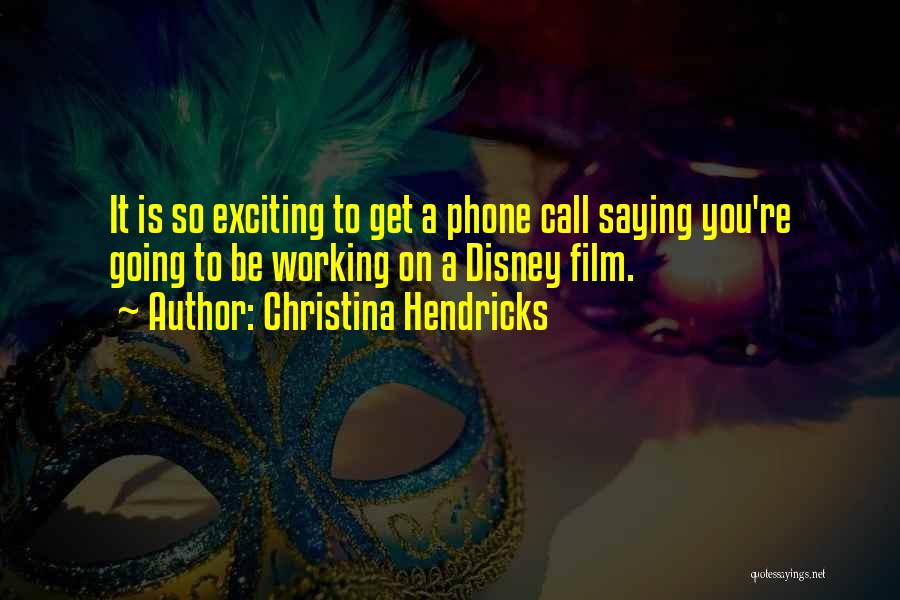 Christina Hendricks Quotes: It Is So Exciting To Get A Phone Call Saying You're Going To Be Working On A Disney Film.