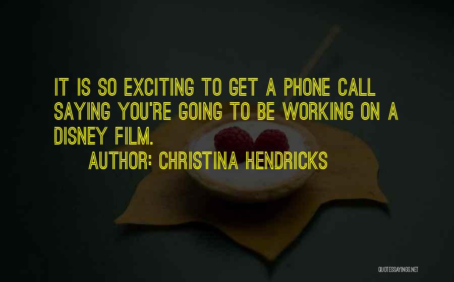 Christina Hendricks Quotes: It Is So Exciting To Get A Phone Call Saying You're Going To Be Working On A Disney Film.