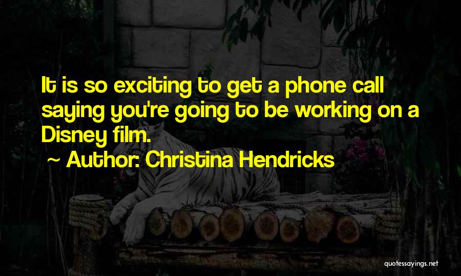 Christina Hendricks Quotes: It Is So Exciting To Get A Phone Call Saying You're Going To Be Working On A Disney Film.