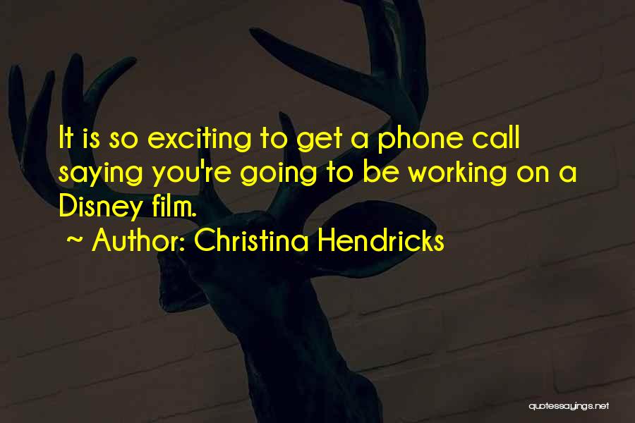 Christina Hendricks Quotes: It Is So Exciting To Get A Phone Call Saying You're Going To Be Working On A Disney Film.