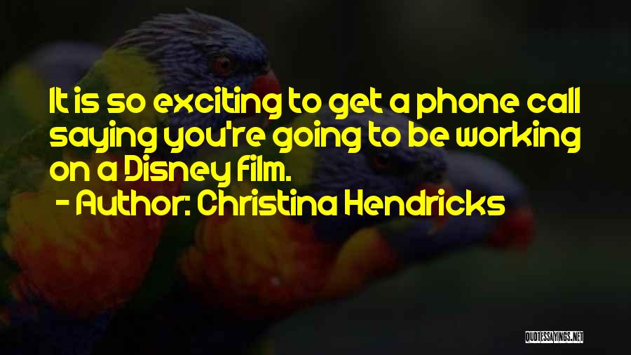 Christina Hendricks Quotes: It Is So Exciting To Get A Phone Call Saying You're Going To Be Working On A Disney Film.